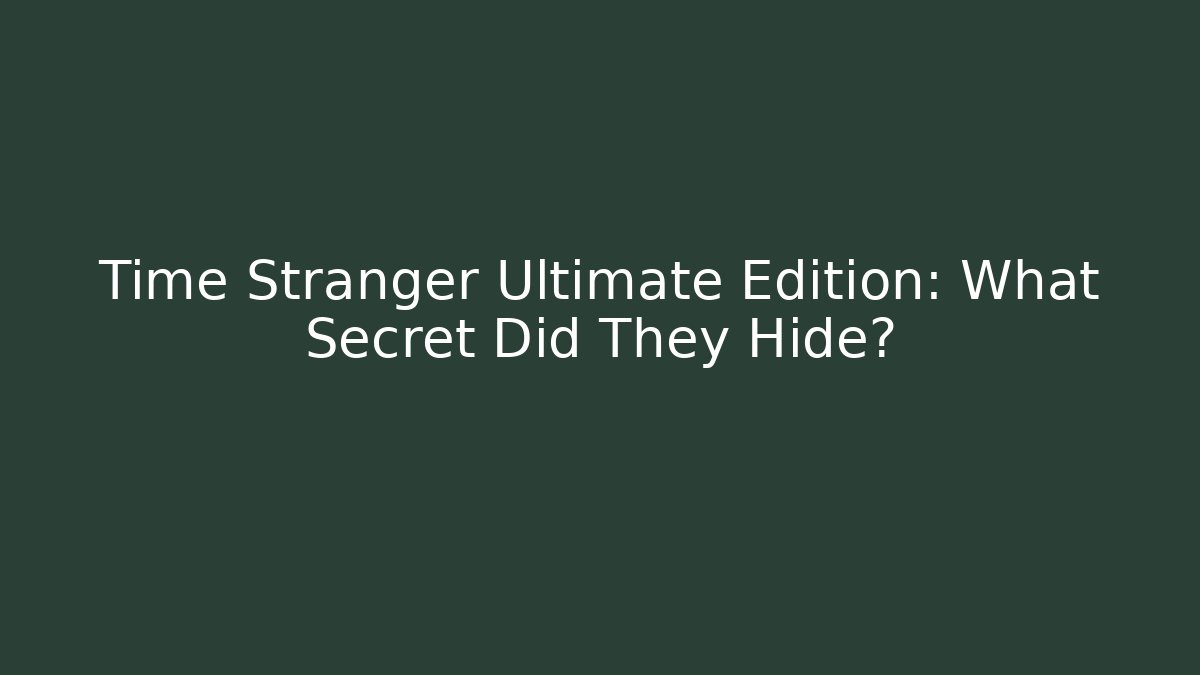 Time Stranger Ultimate Edition: What Secret Did They Hide?