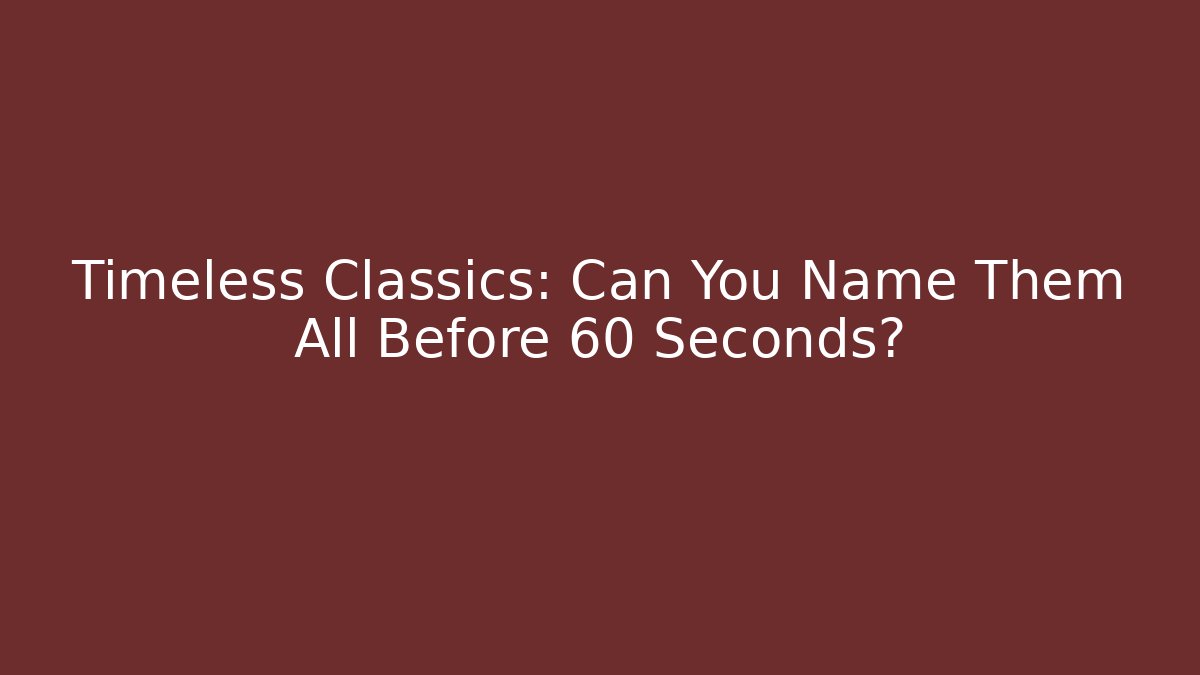 Timeless Classics: Can You Name Them All Before 60 Seconds?
