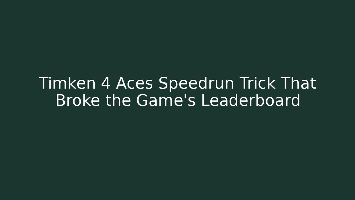 Timken 4 Aces Speedrun Trick That Broke the Game's Leaderboard