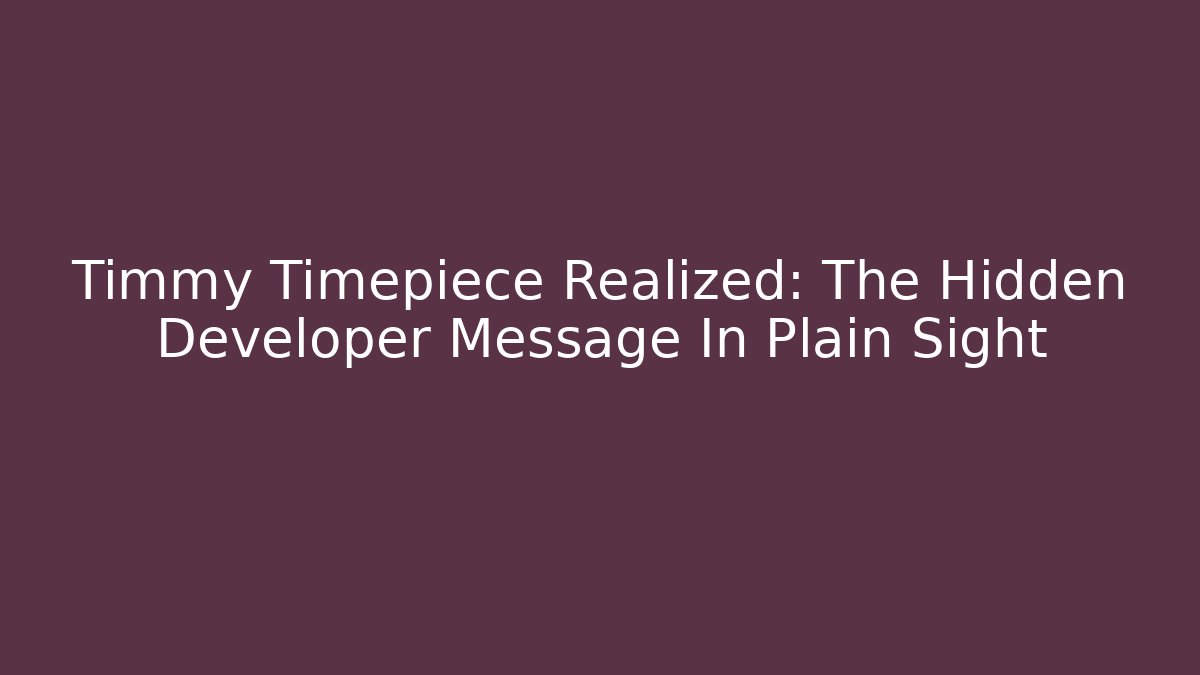Timmy Timepiece Realized: The Hidden Developer Message In Plain Sight - Create More Assets