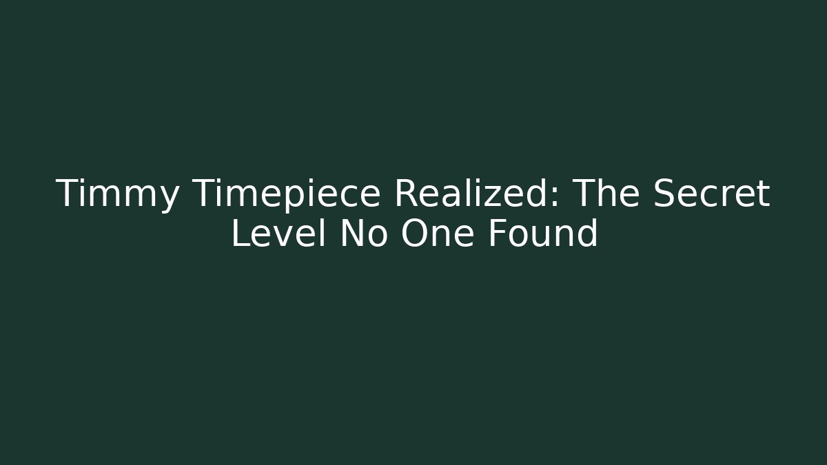 Timmy Timepiece Realized: The Secret Level No One Found