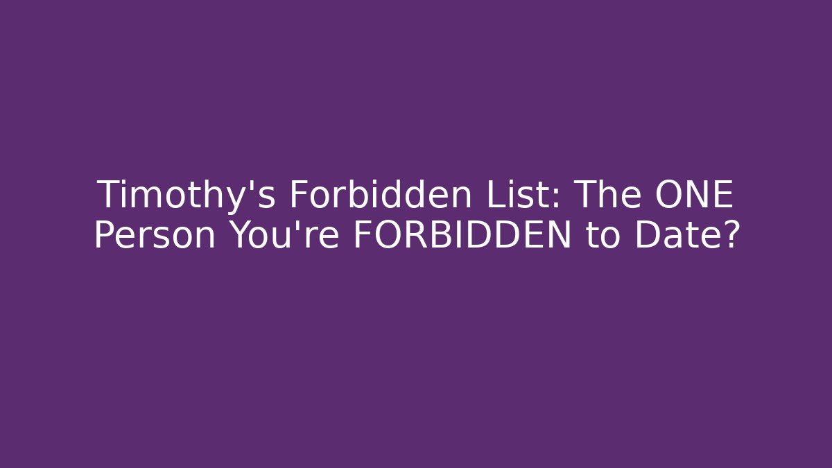 Timothy's Forbidden List: The ONE Person You're FORBIDDEN to Date?