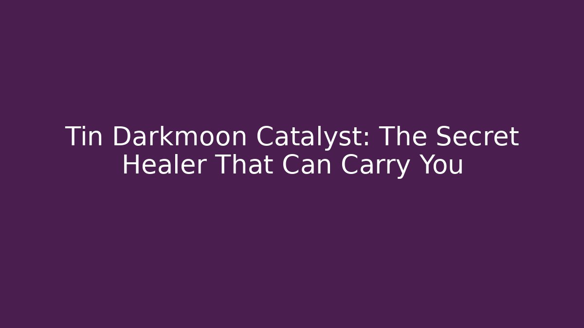 Tin Darkmoon Catalyst: The Secret Healer That Can Carry You