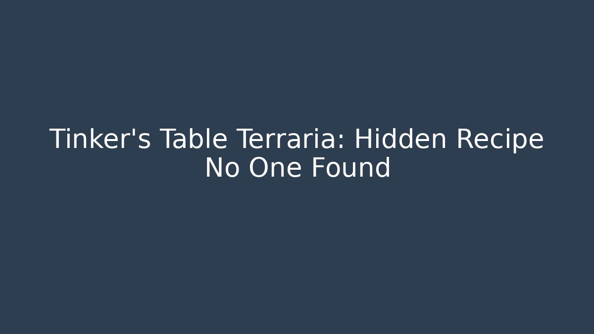 Tinker's Table Terraria: Hidden Recipe No One Found