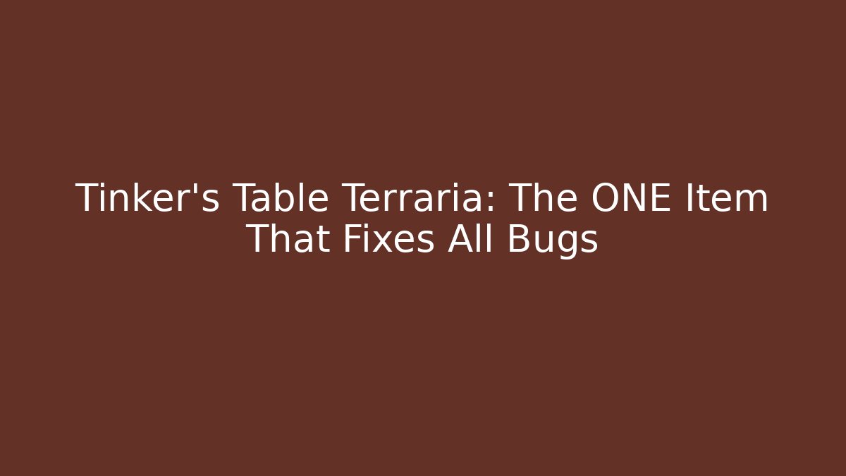 Tinker's Table Terraria: The ONE Item That Fixes All Bugs