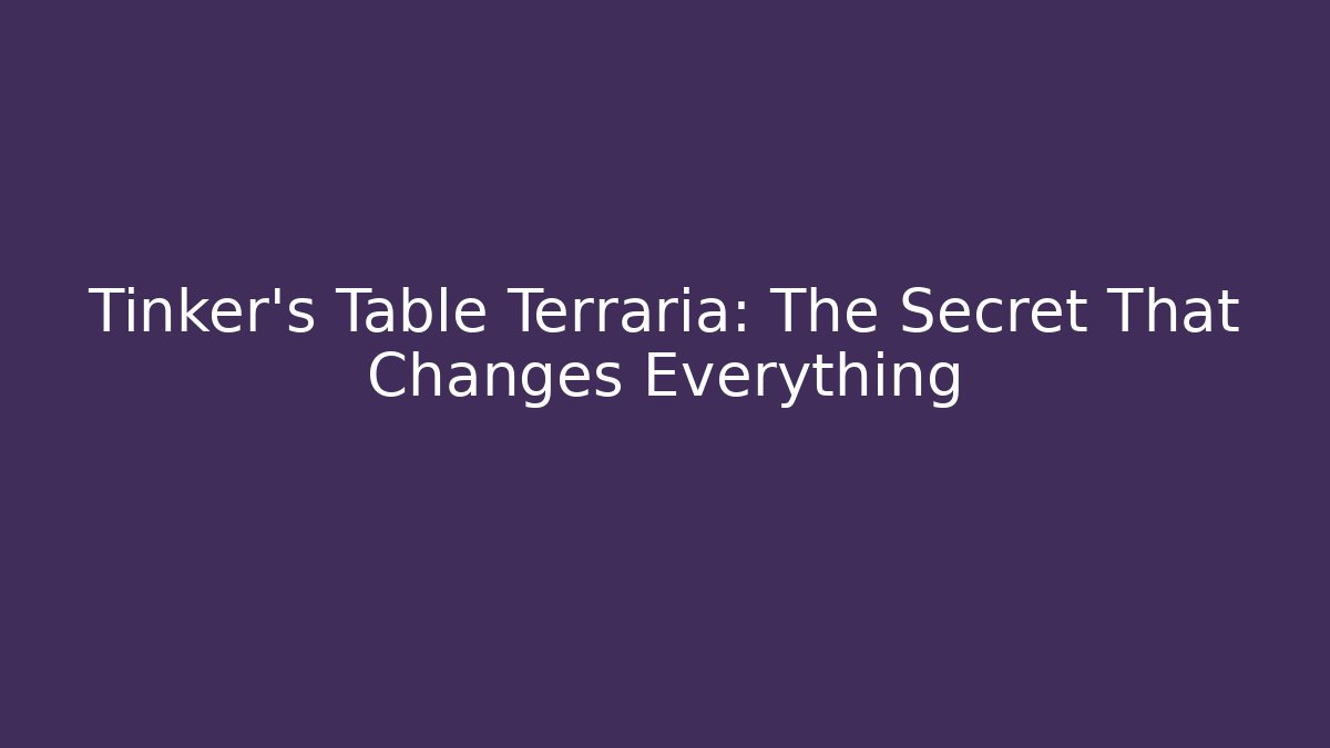Tinker's Table Terraria: The Secret That Changes Everything