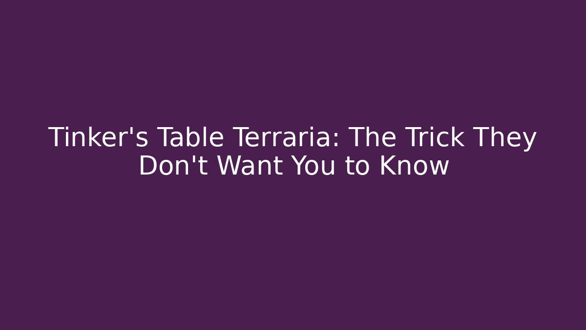 Tinker's Table Terraria: The Trick They Don't Want You to Know