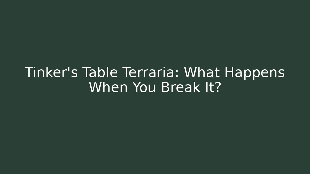 Tinker's Table Terraria: What Happens When You Break It?