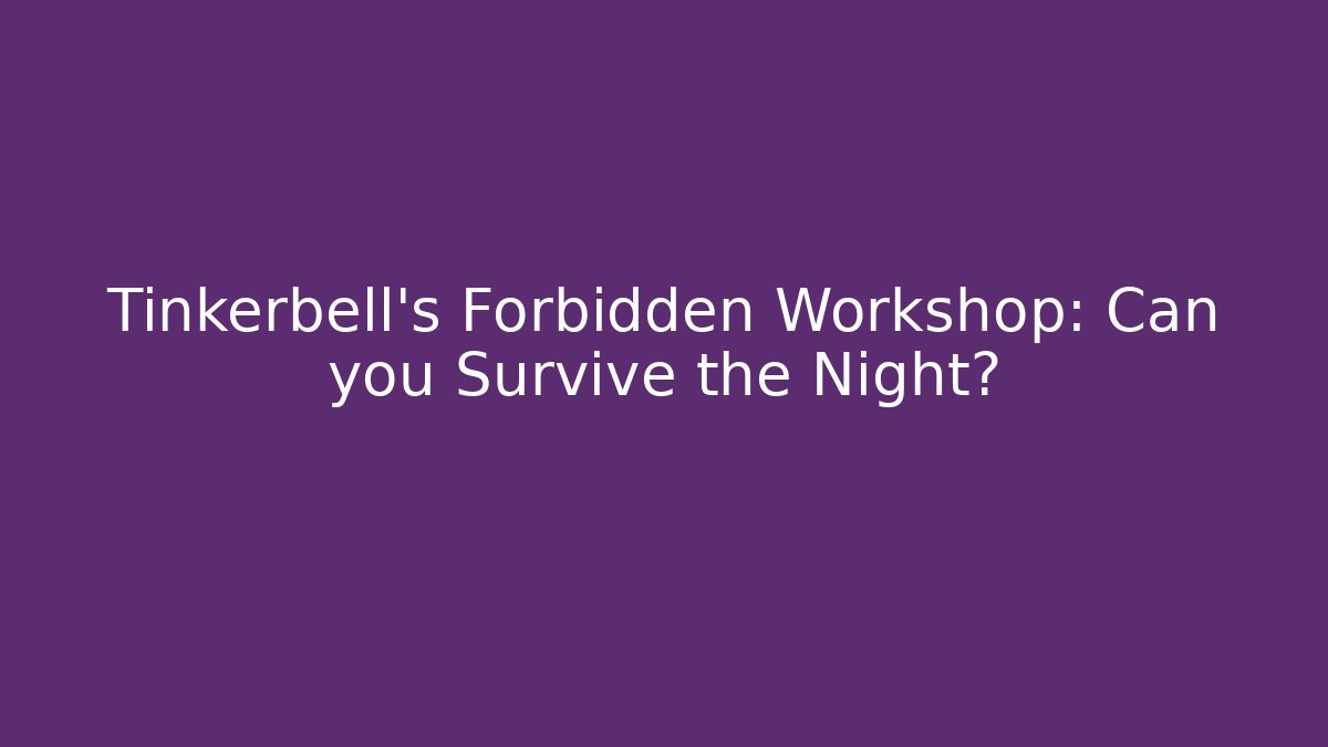 Tinkerbell's Forbidden Workshop: Can you Survive the Night? - Create More Assets