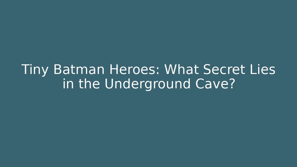 Tiny Batman Heroes: What Secret Lies in the Underground Cave?