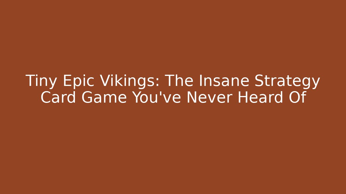 Tiny Epic Vikings: The Insane Strategy Card Game You’ve Never Heard Of