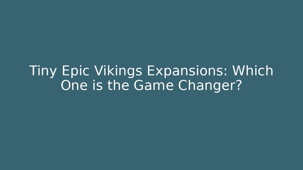 Tiny Epic Vikings Expansions: Which One is the Game Changer? - Create More Assets