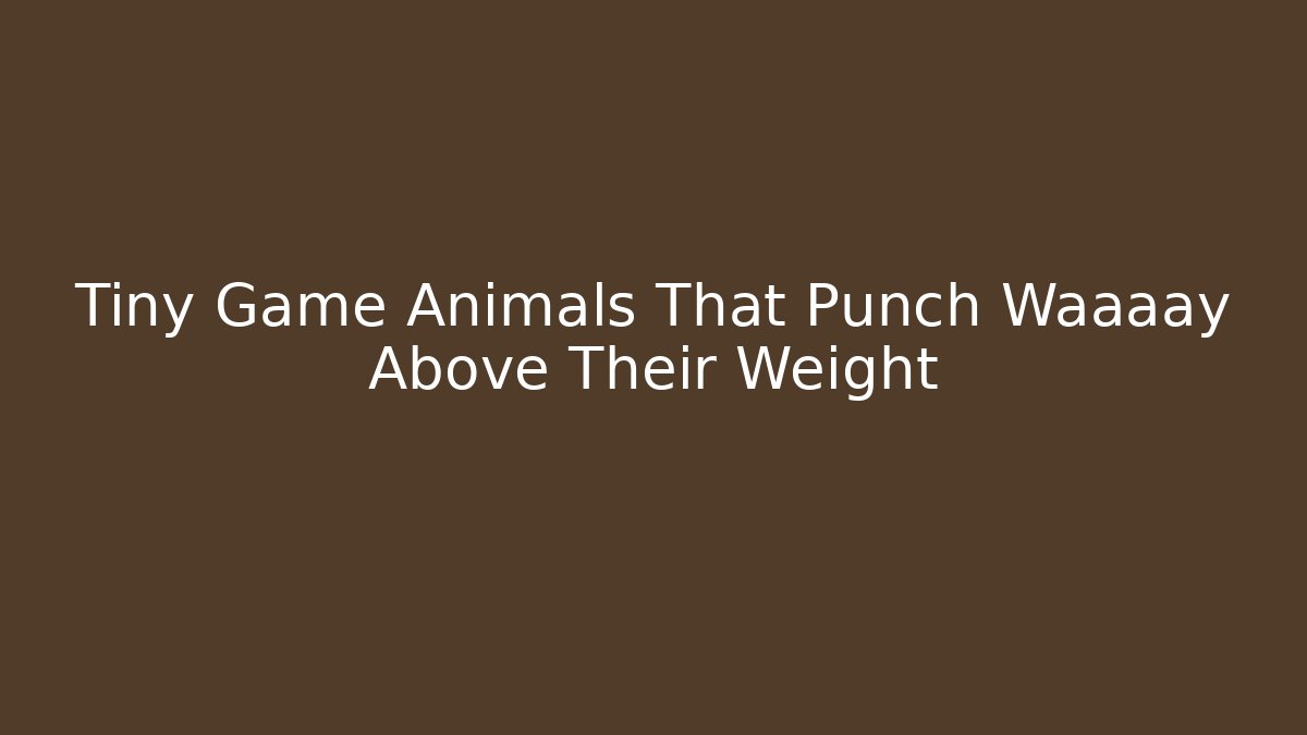Tiny Game Animals That Punch Waaaay Above Their Weight