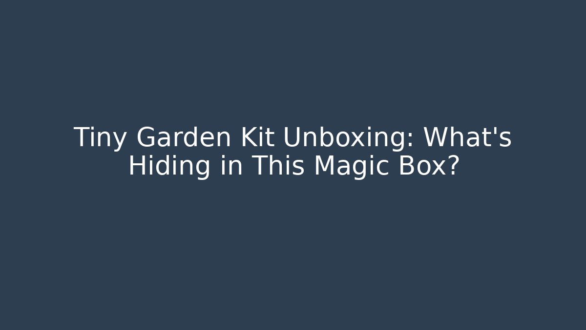 Tiny Garden Kit Unboxing: What’s Hiding in This Magic Box? - Create More Assets