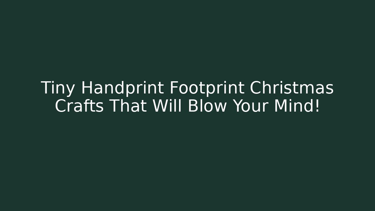 Tiny Handprint Footprint Christmas Crafts That Will Blow Your Mind!