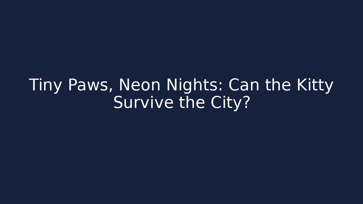 Tiny Paws, Neon Nights: Can the Kitty Survive the City?