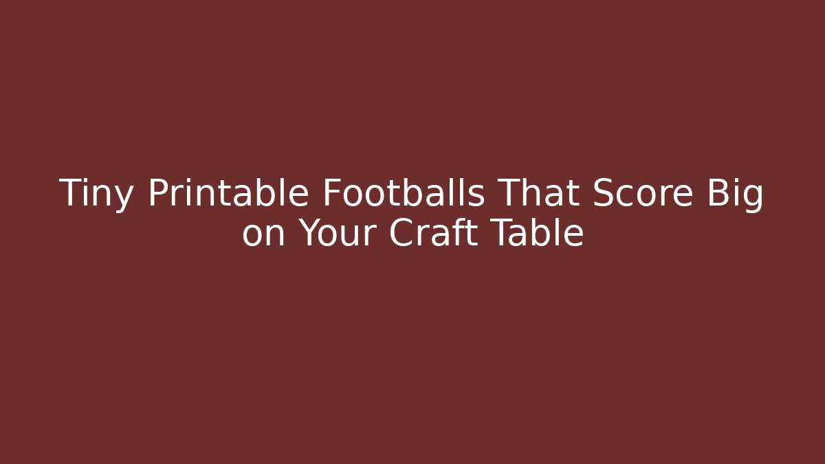 Tiny Printable Footballs That Score Big on Your Craft Table