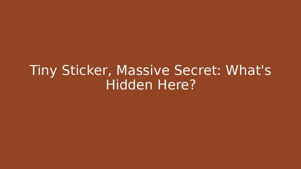 Tiny Sticker, Massive Secret: What’s Hidden Here?