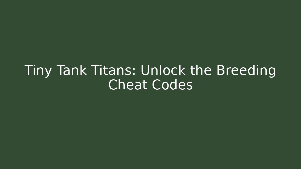 Tiny Tank Titans: Unlock the Breeding Cheat Codes - Create More Assets
