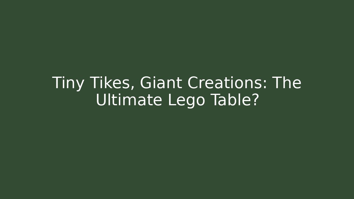 Tiny Tikes, Giant Creations: The Ultimate Lego Table?