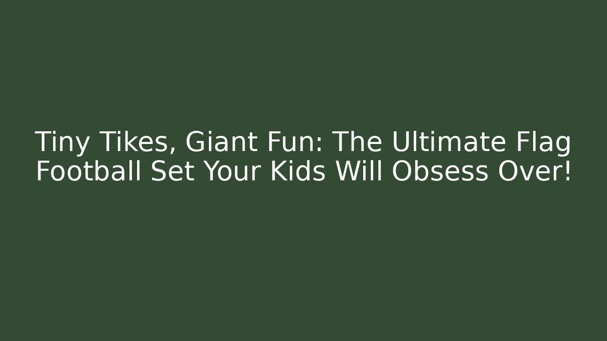 Tiny Tikes, Giant Fun: The Ultimate Flag Football Set Your Kids Will Obsess Over!
