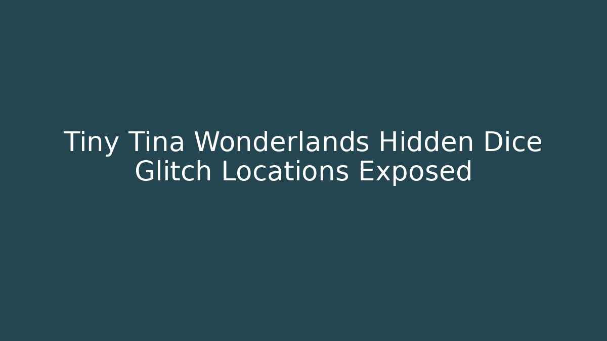 Tiny Tina Wonderlands Hidden Dice Glitch Locations Exposed