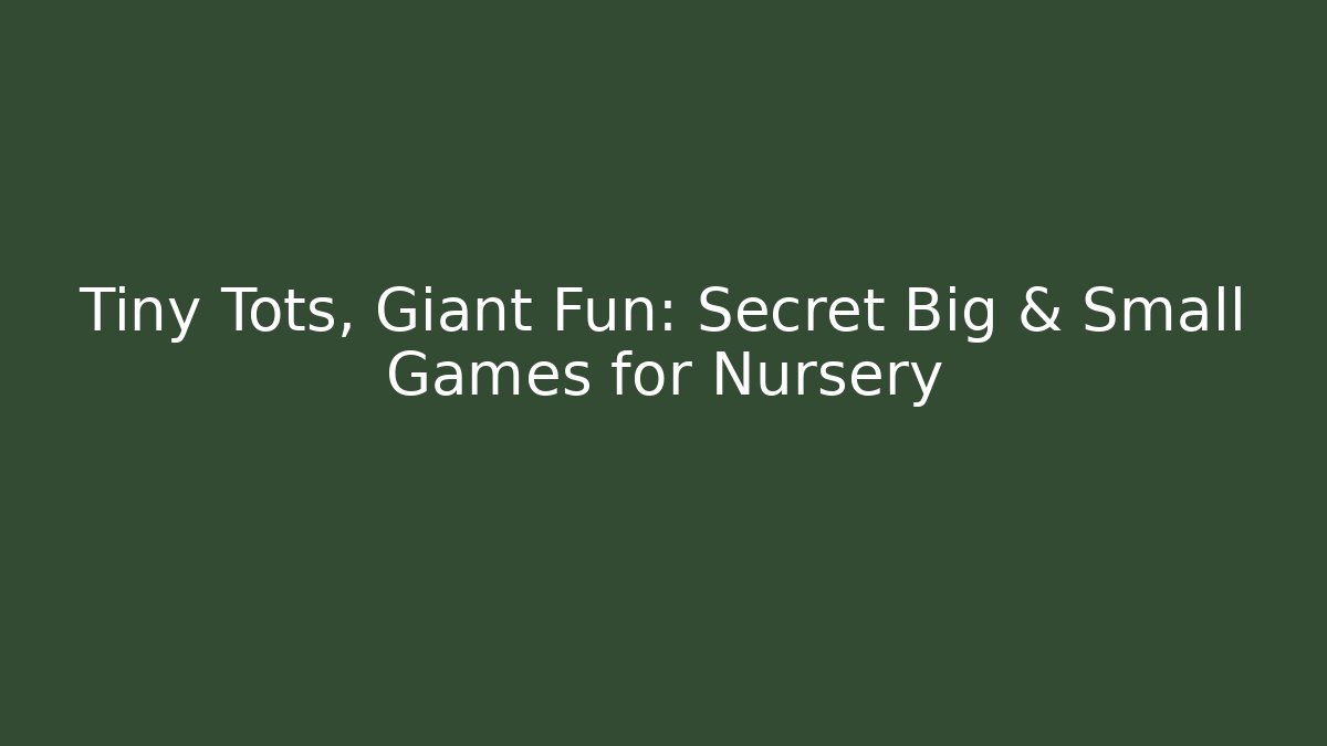 Tiny Tots, Giant Fun: Secret Big & Small Games for Nursery