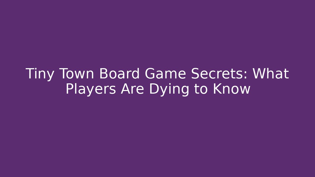Tiny Town Board Game Secrets: What Players Are Dying to Know