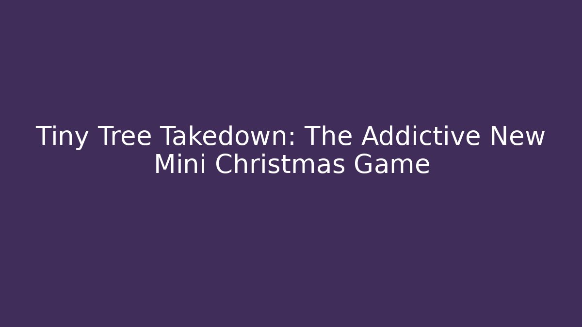 Tiny Tree Takedown: The Addictive New Mini Christmas Game