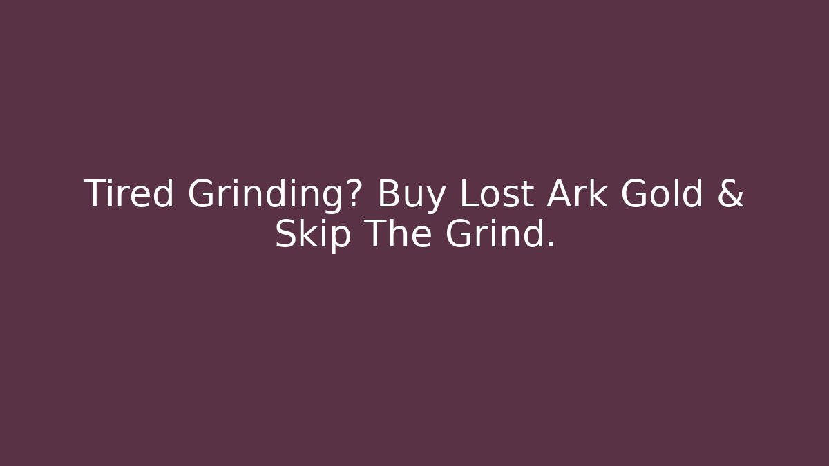 Tired Grinding? Buy Lost Ark Gold & Skip The Grind.