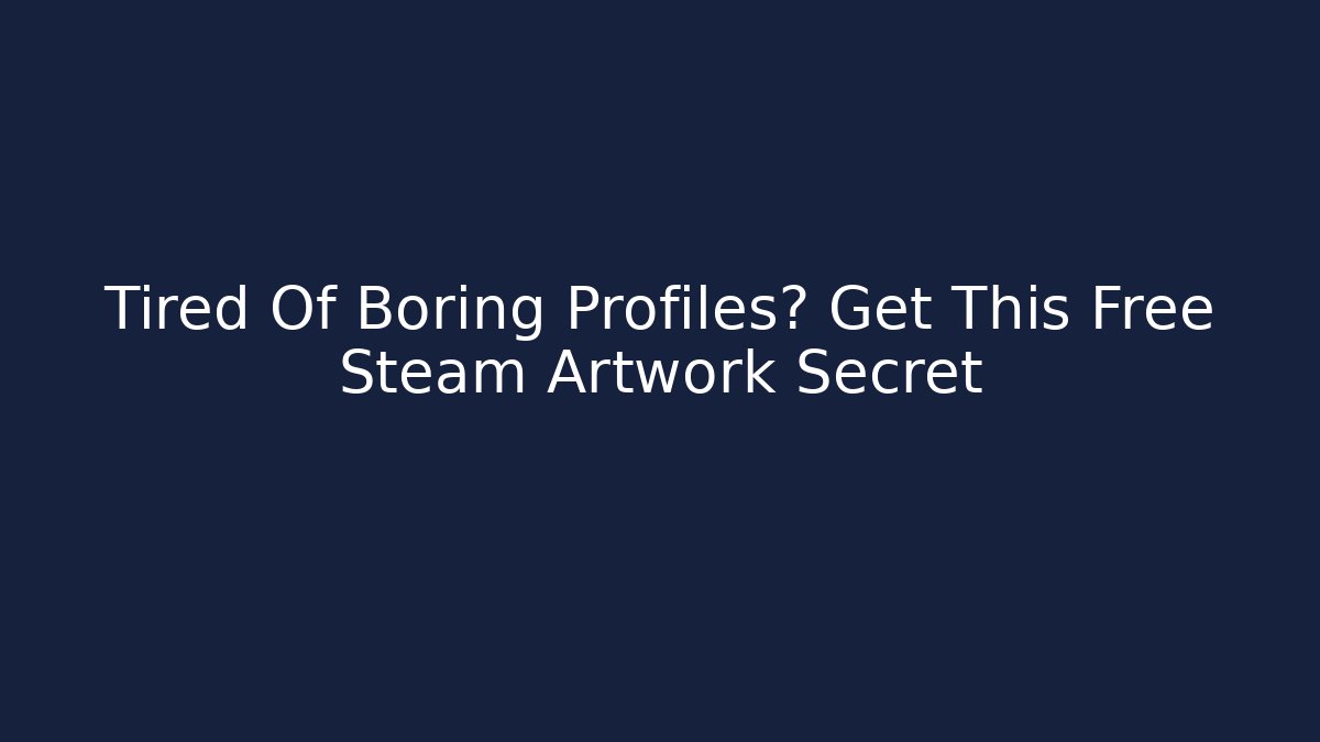 Tired Of Boring Profiles? Get This Free Steam Artwork Secret