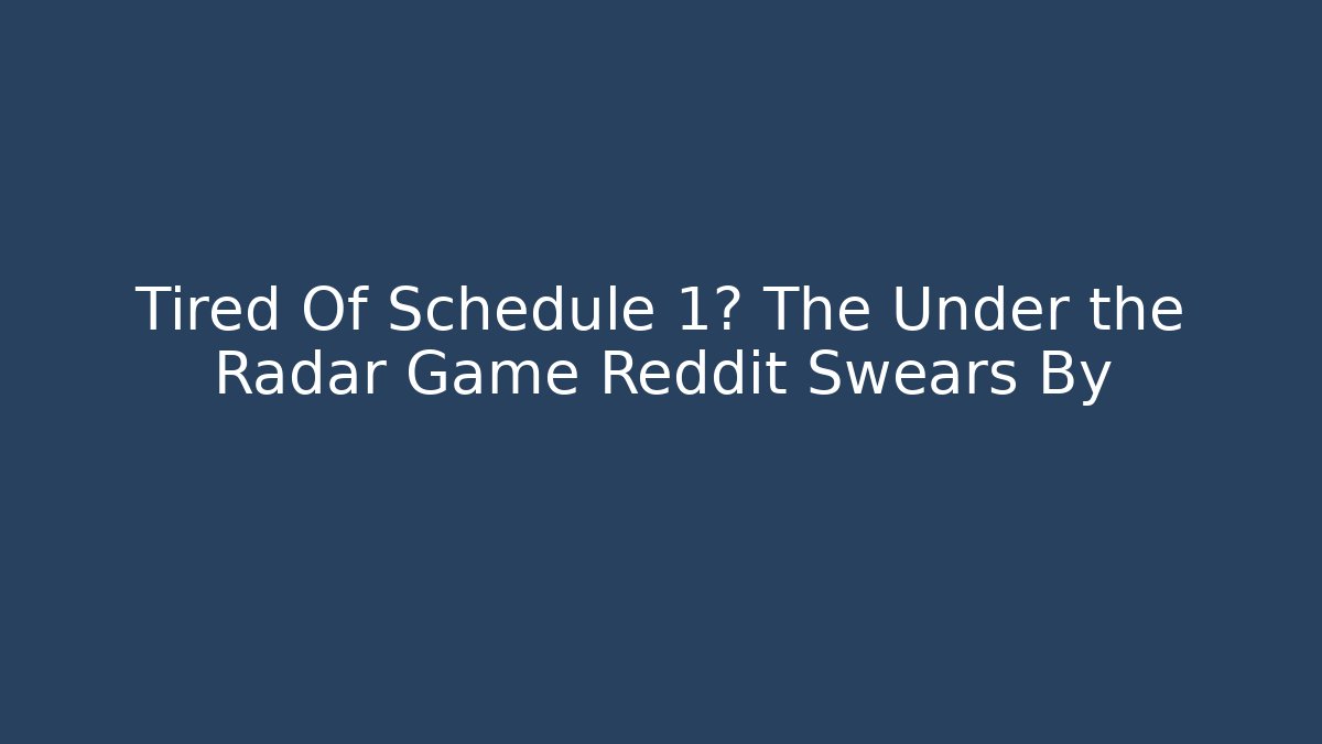 Tired Of Schedule 1? The Under the Radar Game Reddit Swears By
