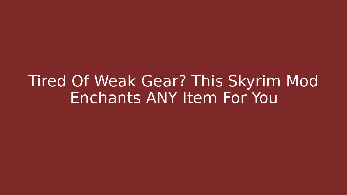 Tired Of Weak Gear? This Skyrim Mod Enchants ANY Item For You