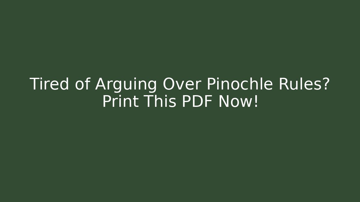 Tired of Arguing Over Pinochle Rules? Print This PDF Now!
