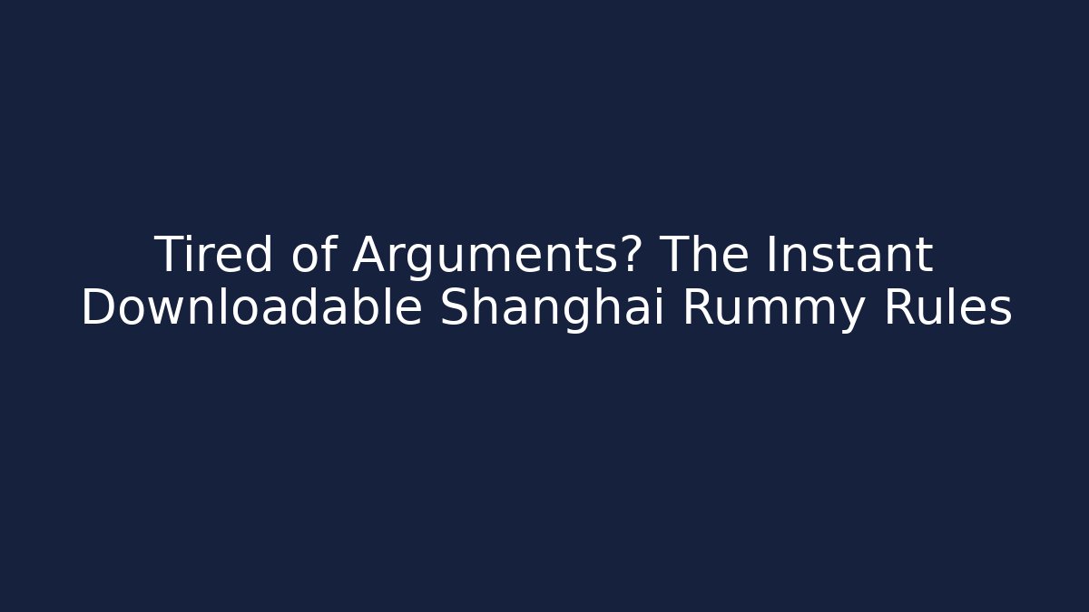 Tired of Arguments? The Instant Downloadable Shanghai Rummy Rules