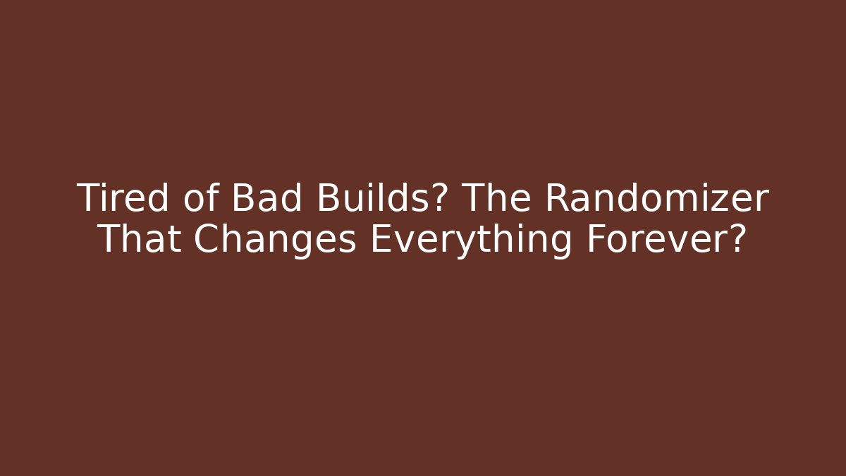 Tired of Bad Builds? The Randomizer That Changes Everything Forever?
