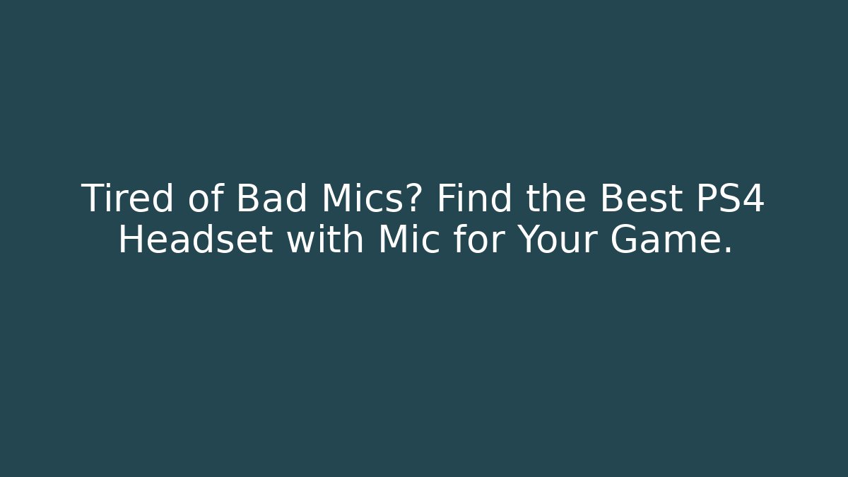 Tired of Bad Mics? Find the Best PS4 Headset with Mic for Your Game.