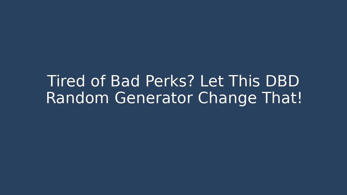 Tired of Bad Perks? Let This DBD Random Generator Change That!