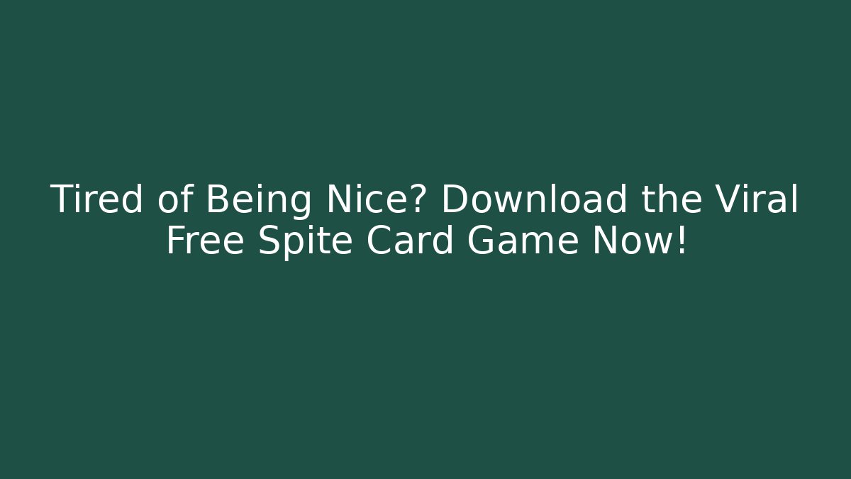 Tired of Being Nice? Download the Viral Free Spite Card Game Now!