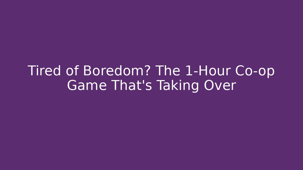 Tired of Boredom? The 1-Hour Co-op Game That's Taking Over