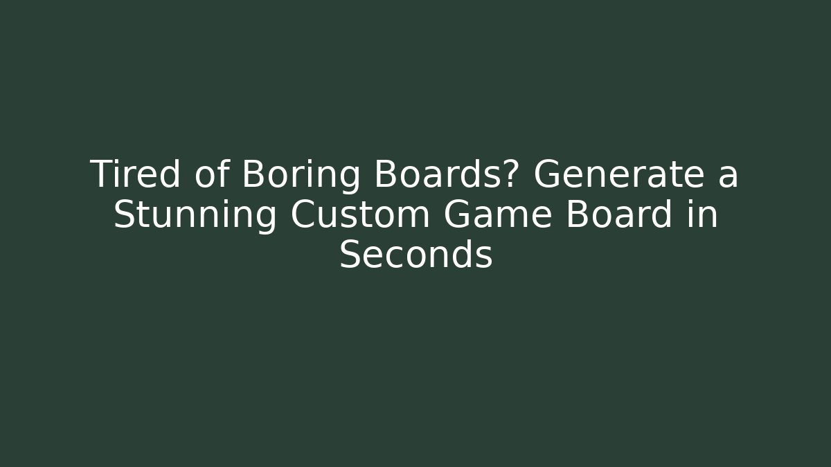 Tired of Boring Boards? Generate a Stunning Custom Game Board in Seconds