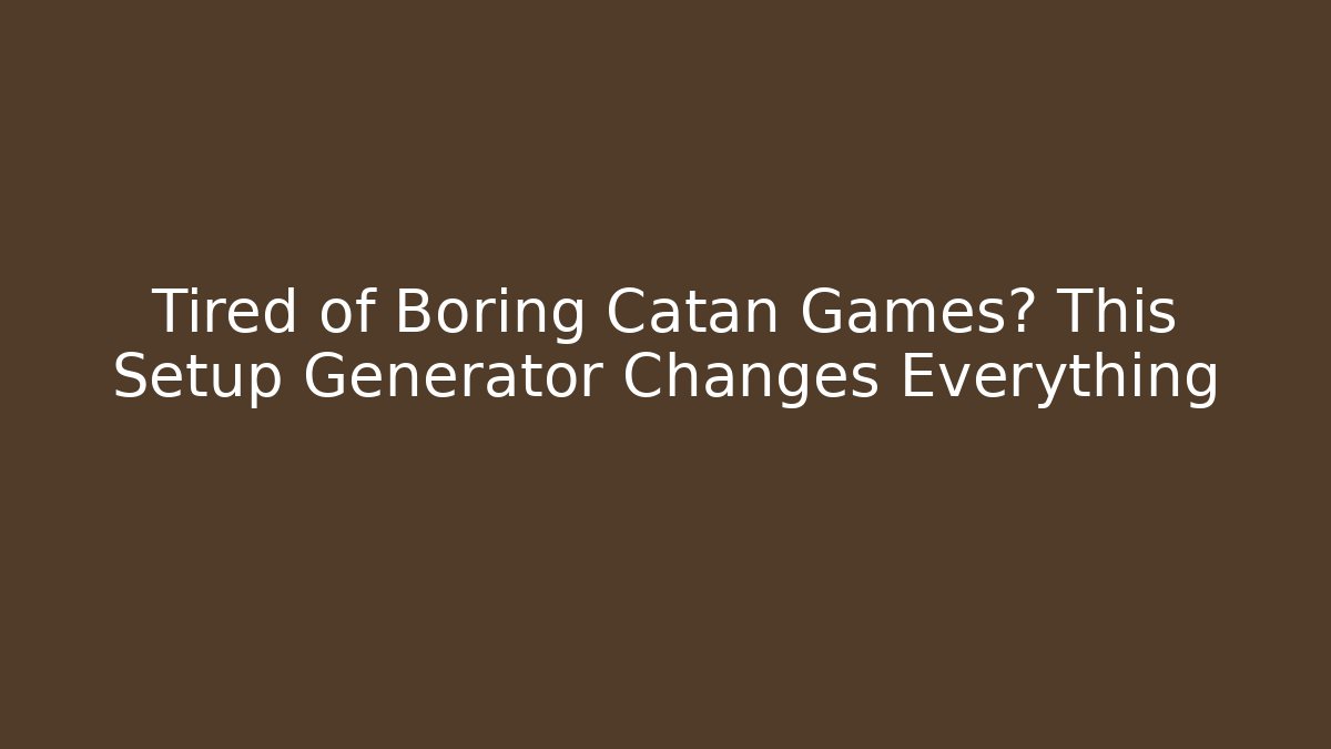 Tired of Boring Catan Games? This Setup Generator Changes Everything