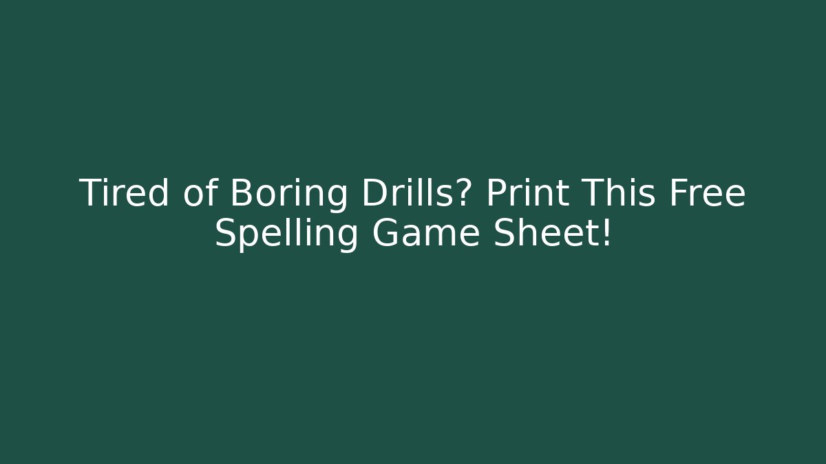 Tired of Boring Drills? Print This Free Spelling Game Sheet!