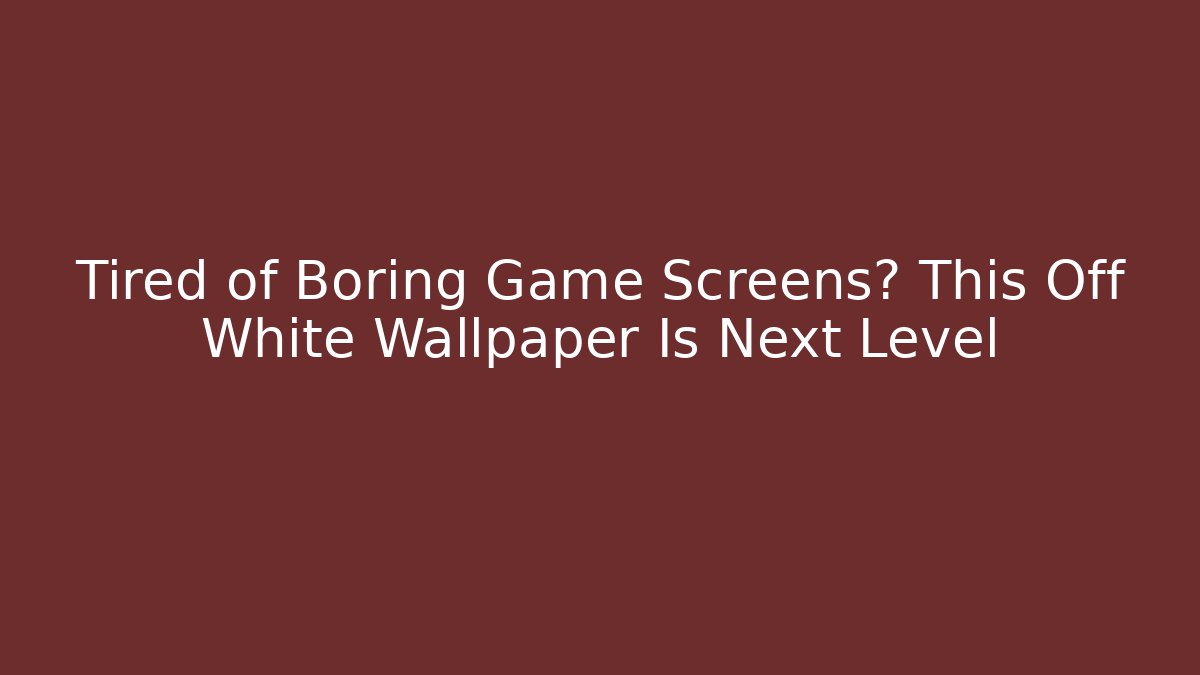 Tired of Boring Game Screens? This Off White Wallpaper Is Next Level