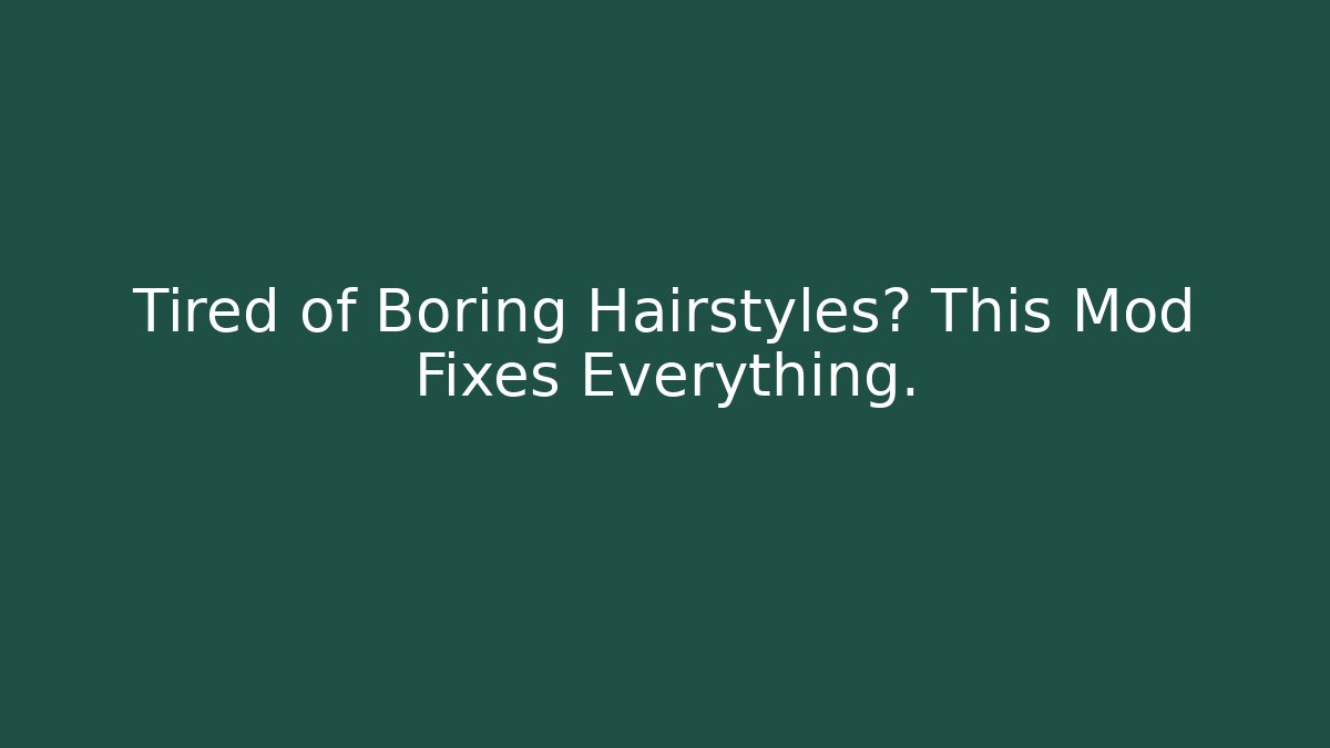 Tired of Boring Hairstyles? This Mod Fixes Everything.