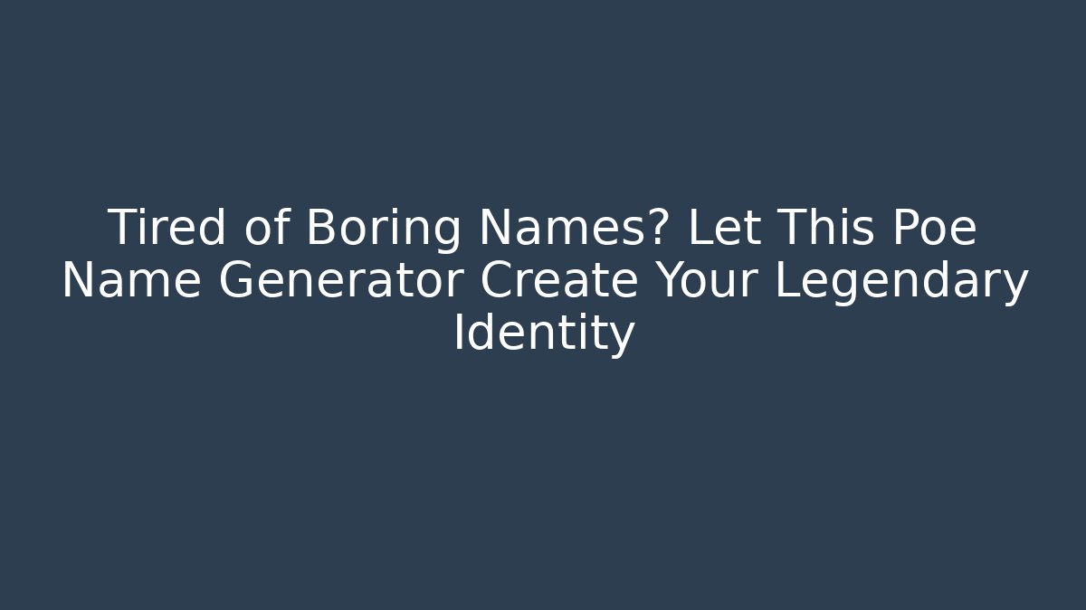 Tired of Boring Names? Let This Poe Name Generator Create Your Legendary Identity