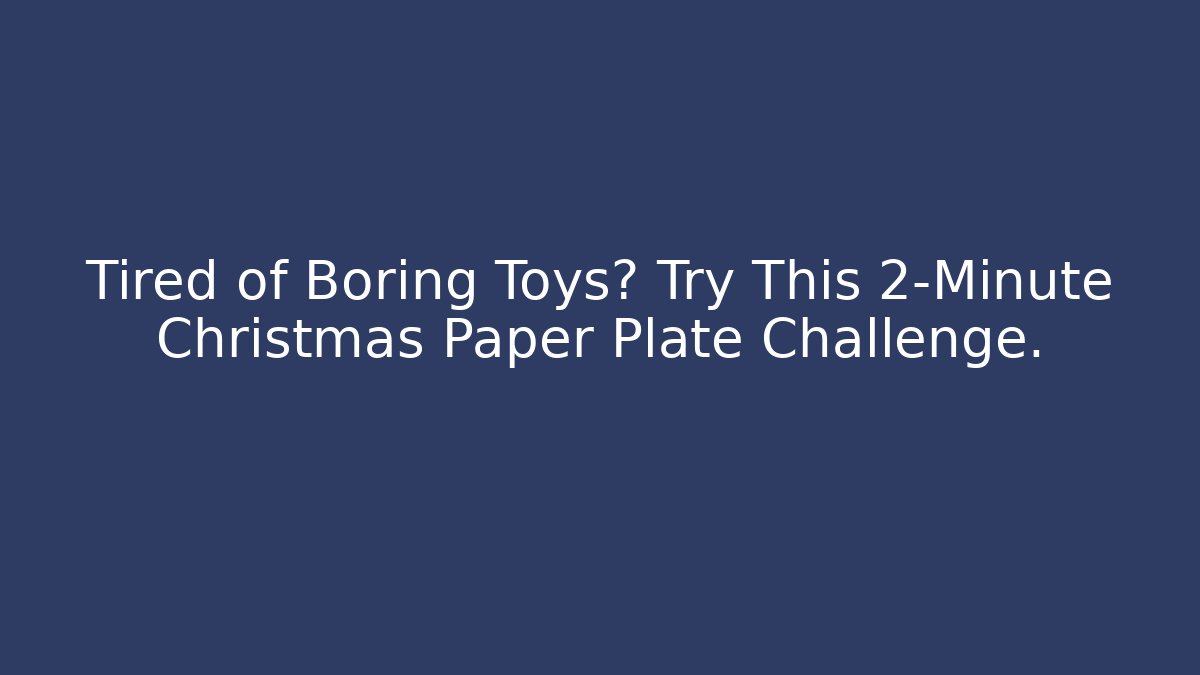 Tired of Boring Toys? Try This 2-Minute Christmas Paper Plate Challenge.