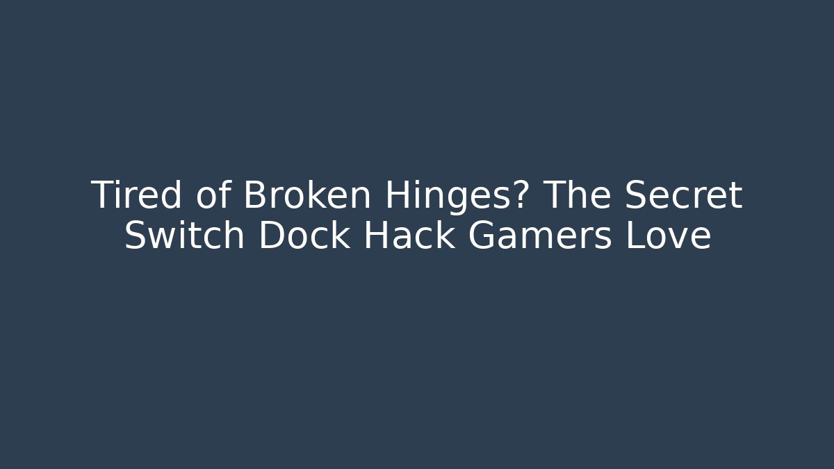 Tired of Broken Hinges? The Secret Switch Dock Hack Gamers Love