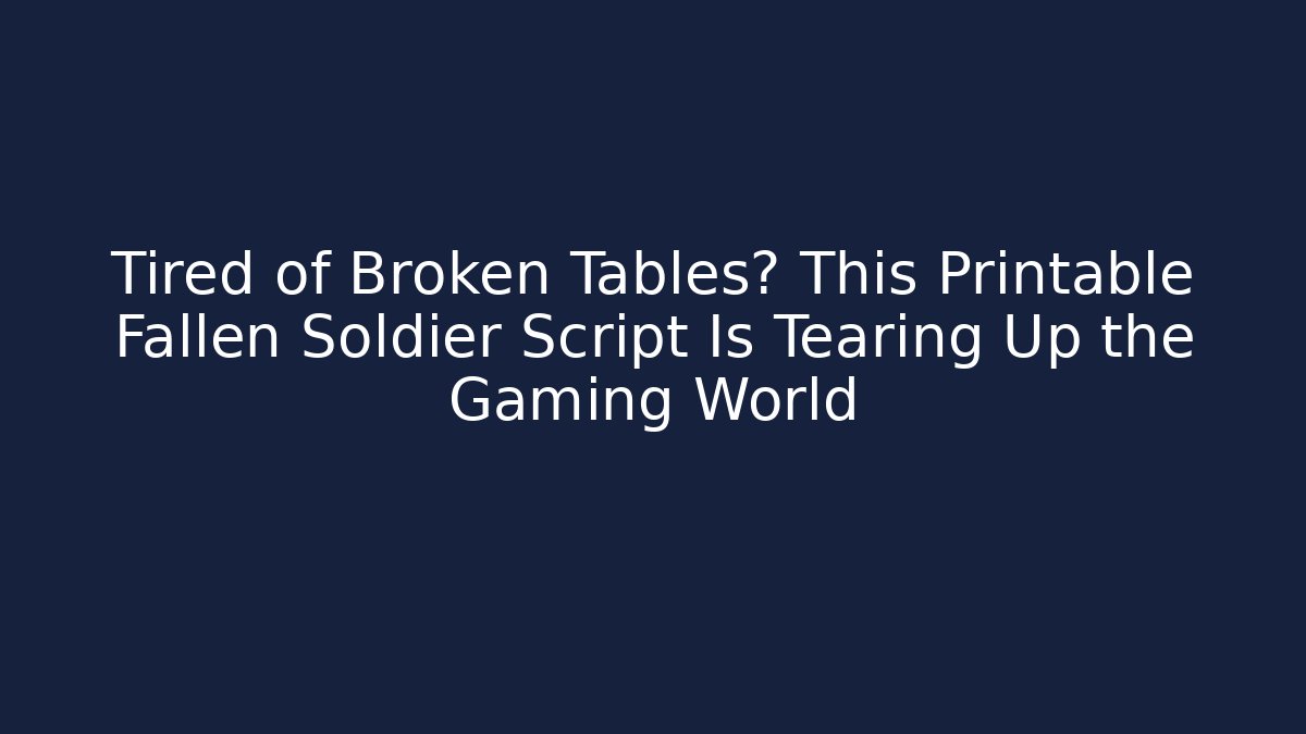 Tired of Broken Tables? This Printable Fallen Soldier Script Is Tearing Up the Gaming World