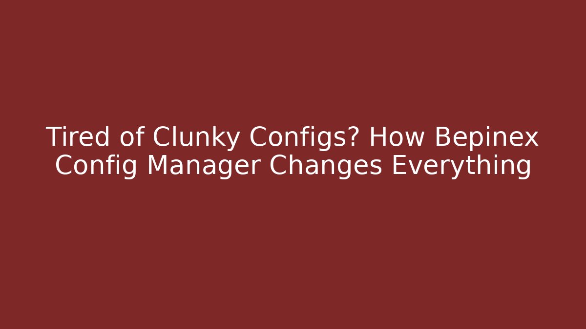 Tired of Clunky Configs? How Bepinex Config Manager Changes Everything